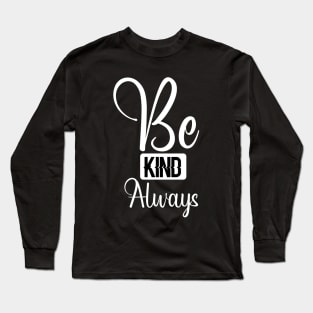 Be Kind Always T-Shirt Text Design Long Sleeve T-Shirt